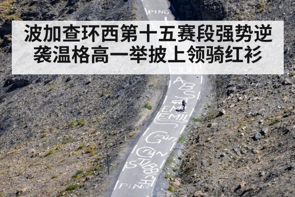 波加查环西第十五赛段强势逆袭温格高一举披上领骑红衫